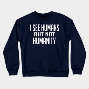 I See Humans But Not Humanity Crewneck Sweatshirt